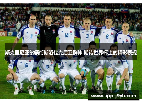 斯克里尼亚尔领衔斯洛伐克后卫群体 期待世界杯上的精彩表现 斯克里尼亚尔领衔斯洛伐克后卫群体 期待世界杯上的精彩表现