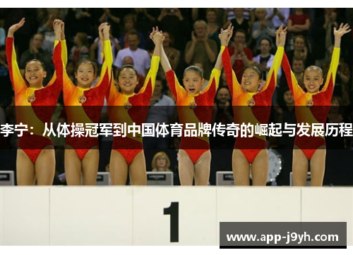 李宁:从体操冠军到中国体育品牌传奇的崛起与发展历程 李宁:从体操冠军到中国体育品牌传奇的崛起与发展历程