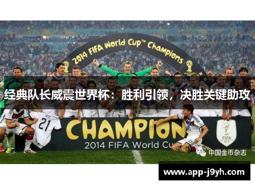 经典队长威震世界杯:胜利引领,决胜关键助攻 经典队长威震世界杯:胜利引领,决胜关键助攻