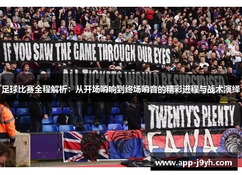 足球比赛全程解析:从开场哨响到终场哨音的精彩进程与战术演绎 足球比赛全程解析:从开场哨响到终场哨音的精彩进程与战术演绎