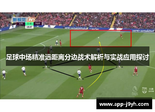 足球中场精准远距离分边战术解析与实战应用探讨 足球中场精准远距离分边战术解析与实战应用探讨