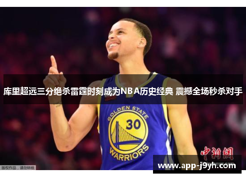 库里超远三分绝杀雷霆时刻成为NBA历史经典 震撼全场秒杀对手