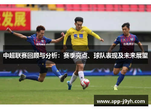 中超联赛回顾与分析:赛季亮点、球队表现及未来展望 中超联赛回顾与分析:赛季亮点、球队表现及未来展望