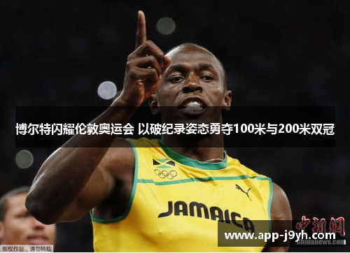博尔特闪耀伦敦奥运会 以破纪录姿态勇夺100米与200米双冠 博尔特闪耀伦敦奥运会 以破纪录姿态勇夺100米与200米双冠