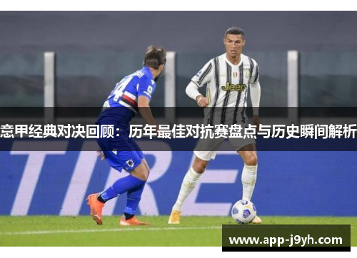 意甲经典对决回顾:历年最佳对抗赛盘点与历史瞬间解析 意甲经典对决回顾:历年最佳对抗赛盘点与历史瞬间解析