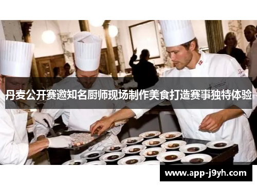 丹麦公开赛邀知名厨师现场制作美食打造赛事独特体验 丹麦公开赛邀知名厨师现场制作美食打造赛事独特体验