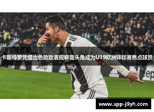 卡斯特罗凭借出色助攻表现崭露头角成为U19欧洲锦标赛焦点球员