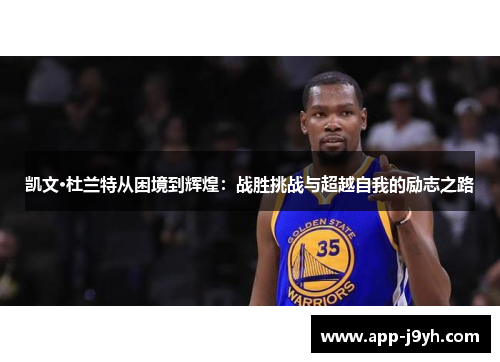 凯文·杜兰特从困境到辉煌：战胜挑战与超越自我的励志之路