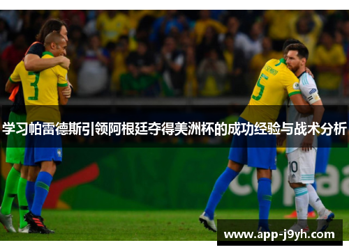 学习帕雷德斯引领阿根廷夺得美洲杯的成功经验与战术分析