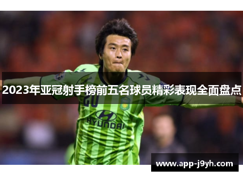 2023年亚冠射手榜前五名球员精彩表现全面盘点