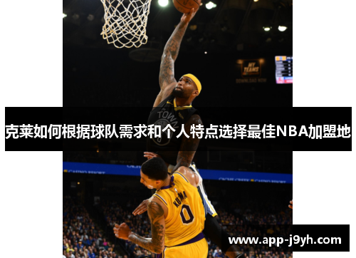 克莱如何根据球队需求和个人特点选择最佳NBA加盟地