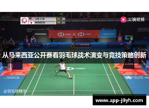 从马来西亚公开赛看羽毛球战术演变与竞技策略创新