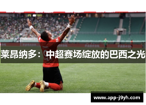 莱昂纳多：中超赛场绽放的巴西之光