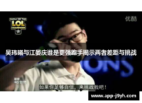 吴玮曦与江晏庆谁是更强跑手揭示两者差距与挑战