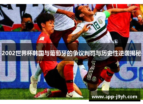 2002世界杯韩国与葡萄牙的争议判罚与历史性逆袭揭秘 2002世界杯韩国与葡萄牙的争议判罚与历史性逆袭揭秘