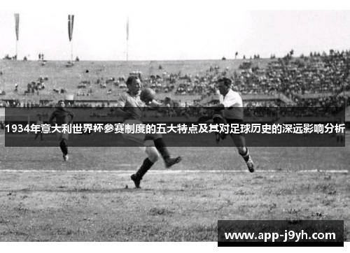 1934年意大利世界杯参赛制度的五大特点及其对足球历史的深远影响分析 1934年意大利世界杯参赛制度的五大特点及其对足球历史的深远影响分析