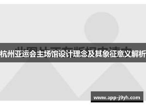 杭州亚运会主场馆设计理念及其象征意义解析 杭州亚运会主场馆设计理念及其象征意义解析