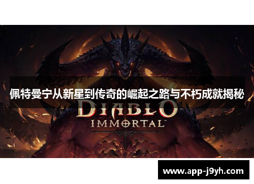 佩特曼宁从新星到传奇的崛起之路与不朽成就揭秘 佩特曼宁从新星到传奇的崛起之路与不朽成就揭秘